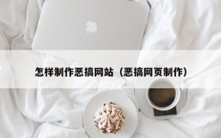池州怎样制作恶搞网站（恶搞网页制作）
